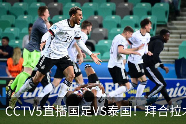 CCTV5直播国足VS泰国！拜合拉木回归救火！李昊：学习老大哥 球迷留言亮了